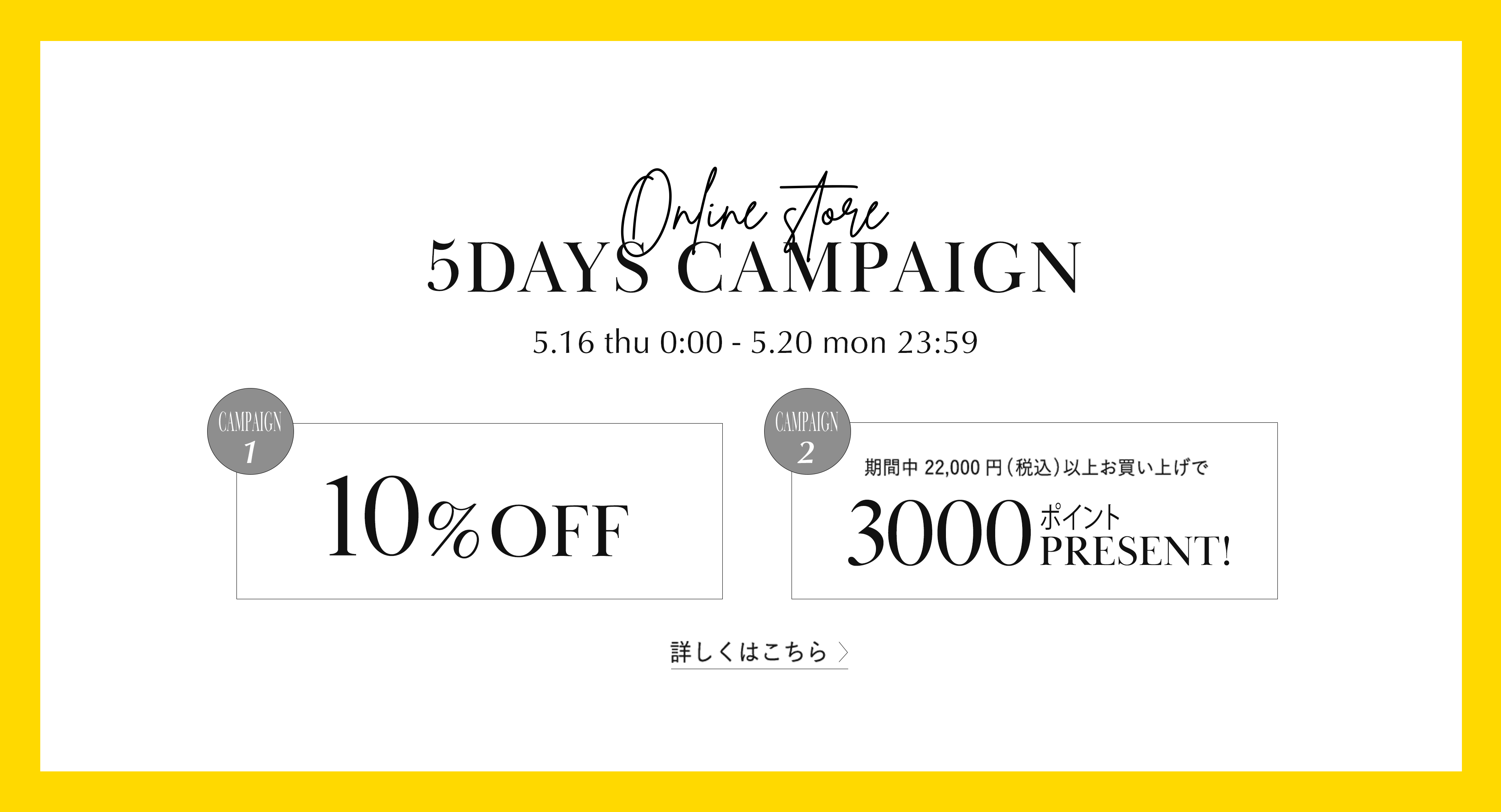 5DAYS CAMPAIGN 5/16(thu) - 5/20(mon) 10%PFF 3000ポイントプレゼント