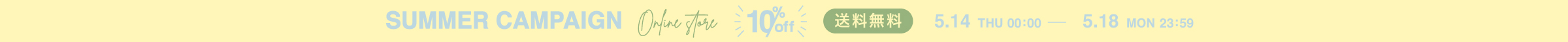 SUMMER CAMPAIGN 10%OFF 5/14 0:00～5/18 23:59
